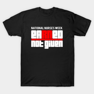 Earned Not Given best National Nurses Week RN gift shirt T-Shirt